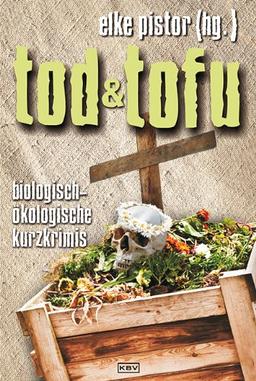 Tod und Tofu: Biologisch-ökologische Kurzkrimis