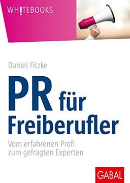 PR für Freiberufler: Vom erfahrenen Profi zum gefragten Experten (Whitebooks)