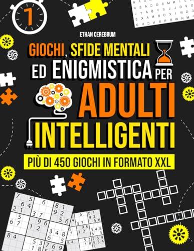 Giochi, Sfide Mentali ed Enigmistica per Adulti Intelligenti: Ringiovanisci il Cervello e Migliora le Capacità Cognitive Investendo Nella Tua Salute Mentale | Più di 450 Giochi in Formato XXL