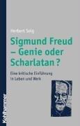 Sigmund Freud - Genie oder Scharlatan?: Eine kritische Einführung in Leben und Werk