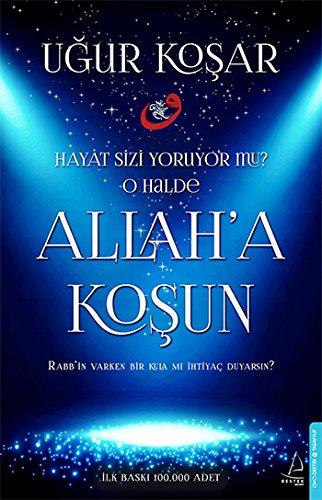 Allah'a Kosun: Dünya Sizi yoruyor mu? O Halde Allah'a Kosun - Rabbin Varken Bir Kula mi Ihtiyac Duyarsin