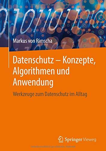 Datenschutz – Konzepte, Algorithmen und Anwendung: Werkzeuge zum Datenschutz im Alltag