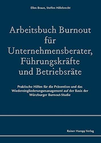 Arbeitsbuch Burnout für Unternehmensberater, Führungskräfte und Betriebsräte: Praktische Hilfen für die Prävention und das Wiedereingliederungsmanagement auf der Basis der Würzburger Burnout-Studie