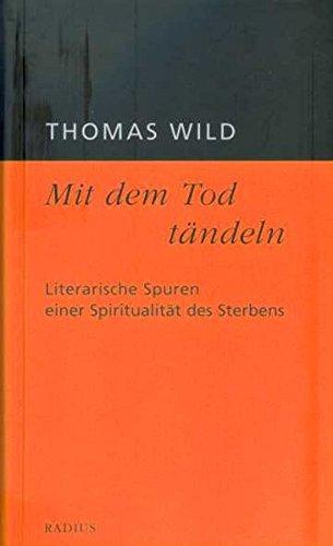 Mit dem Tod tändeln: Literarische Spuren einer Spiritualität des Sterbens