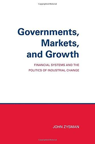 Governments, Markets, and Growth: Financial Systems and Politics of Industrial Change: Financial Systems and the Politics of Industrial Change (Cornell Studies in Political Economy (Paperback))