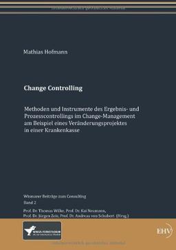 Change Controlling: Methoden und Instrumente des Ergebnis- und Prozesscontrollings im Change-Management, am Beispiel eines Veränderungsprojektes in einer Krankenkasse