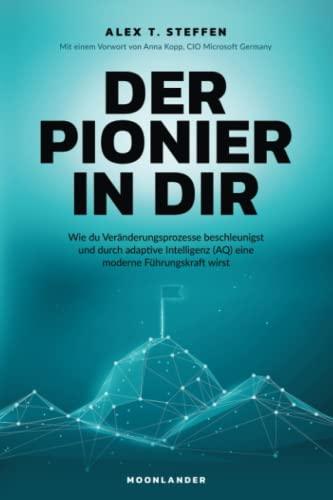 Der Pionier in Dir: Wie du Veränderungsprozesse beschleunigst und durch adaptive Intelligenz (AQ) eine moderne Führungskraft wirst - inkl. Kompetenzanalyse