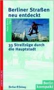 Berliner Strassen neu entdecken: 33 Streifzüge durch die Stadt