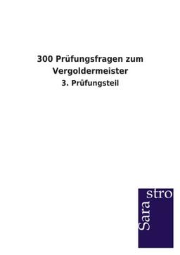 300 Prüfungsfragen zum Vergoldermeister: 3. Prüfungsteil