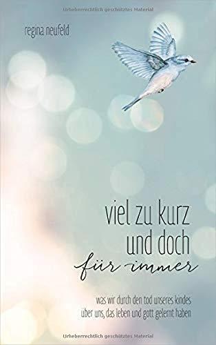 Viel zu kurz und doch für immer: Was wir durch den Tod unseres Kindes über uns, das Leben und Gott gelernt haben