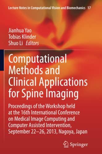 Computational Methods and Clinical Applications for Spine Imaging: Proceedings of the Workshop held at the 16th International Conference on Medical ... Vision and Biomechanics, Band 17)