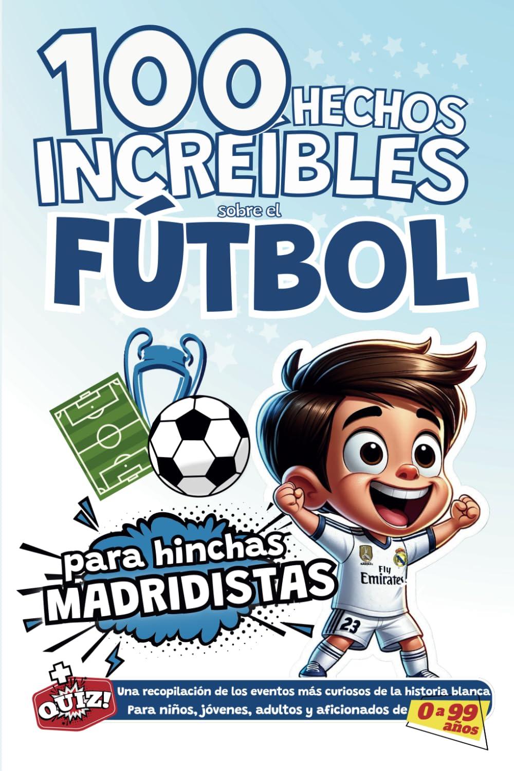 100 hechos Increíbles sobre el Fútbol para hinchas madridistas: Una recopilación de los eventos más curiosos de la historia blanca. Para niños, ... de 0 a 99 años (HECHOS DEL FÚTBOL ESPAÑOL)