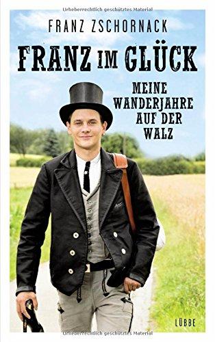 Franz im Glück: Meine Wanderjahre auf der Walz