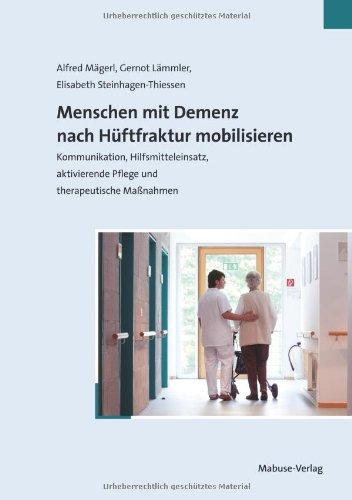 Menschen mit Demenz nach Hüftfraktur mobilisieren. Kommunikation, Hilfsmitteleinsatz, aktivierende Pflege und therapeutische Maßnahmen