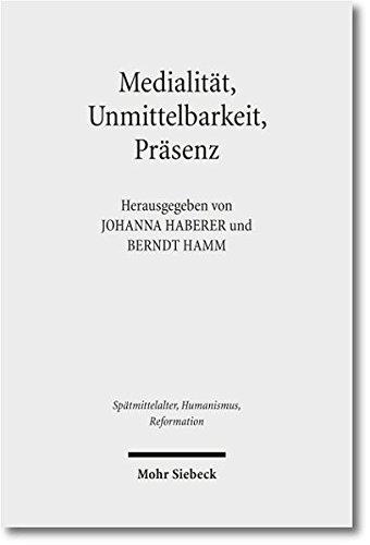 Medialität, Unmittelbarkeit, Präsenz: Die Nähe des Heils im Verständnis der Reformation (Spätmittelalter, Humanismus, Reformation /Studies in the Late Middle Ages, Humanism and the Reformation)