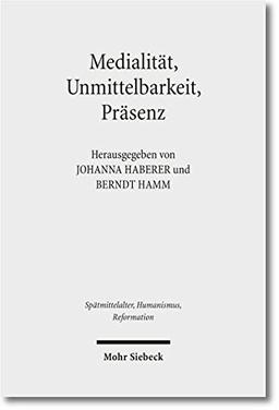 Medialität, Unmittelbarkeit, Präsenz: Die Nähe des Heils im Verständnis der Reformation (Spätmittelalter, Humanismus, Reformation /Studies in the Late Middle Ages, Humanism and the Reformation)