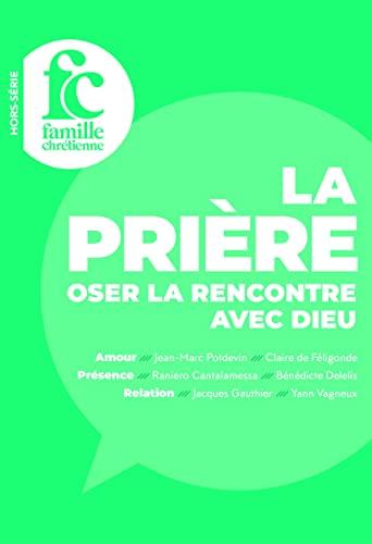 Famille chrétienne, hors-série. La prière : oser la rencontre avec Dieu