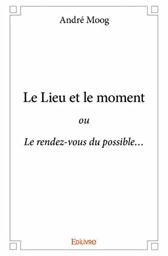 Le lieu et le moment : ou Le rendez-vous du possible…