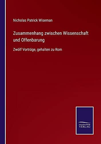 Zusammenhang zwischen Wissenschaft und Offenbarung: Zwölf Vorträge, gehalten zu Rom