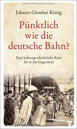 Pünktlich wie die deutsche Bahn?: Eine kulturgeschichtliche Reise bis in die Gegenwart