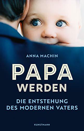 Papa werden: Die Entstehung des modernen Vaters