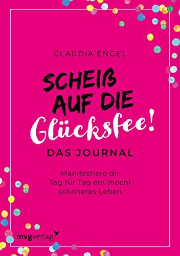 Scheiß auf die Glücksfee! – Das Journal: Manifestiere dir Tag für Tag ein (noch) schöneres Leben mit dem Gesetz der Anziehung. Das Journal zum SPIEGEL-Bestseller