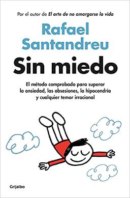 Sin miedo: El método comprobado para superar la ansiedad, las obsesiones, la hipocondría y cualquier temor irracional (Psicología)