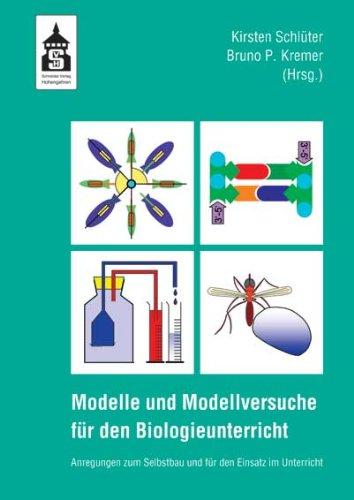 Modelle und Modellversuche für den Biologieunterricht: Anregungen zum Selbstbau und für den Einsatz im Unterricht