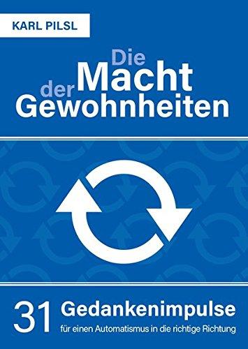 Die Macht der Gewohnheiten: 31 Gedankenimpulse für einen Automatismus in die richtige Richtung