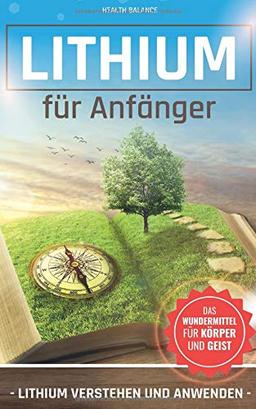 Lithium für Anfänger: Lithium verstehen und anwenden Das Wundermittel für Körper und Geist (Lithium für Einsteiger, Band 1)