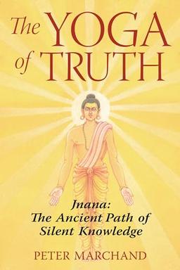 The Yoga of Truth: Jnana: The Ancient Path of Silent Knowledge