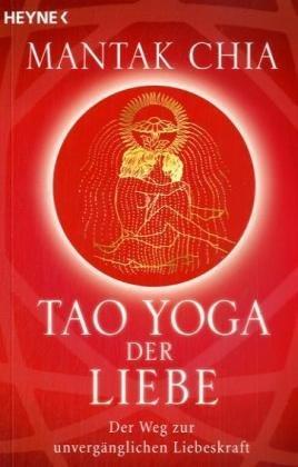 Tao Yoga der Liebe: Der Weg zur unvergänglichen Liebeskraft