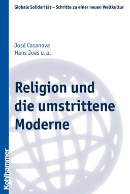 Religion und die umstrittene Moderne (Globale Solidaritat - Schritte Zu Einer Neuen Weltkultur)