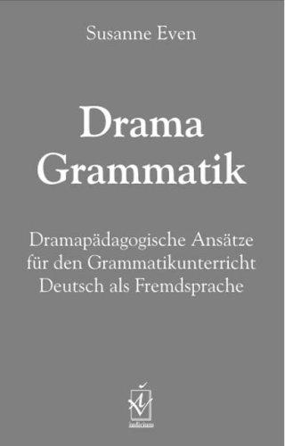 Drama Grammatik: Dramapädagogische Ansätze für den Grammatikunterricht Deutsch als Fremdsprache