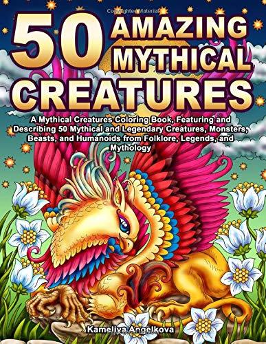 50 Amazing Mythical Creatures: A Mythical Creatures Coloring Book, Featuring and Describing 50 Mythical and Legendary Creatures, Monsters, Beasts, and Humanoids from Folklore, Legends, and Mythology