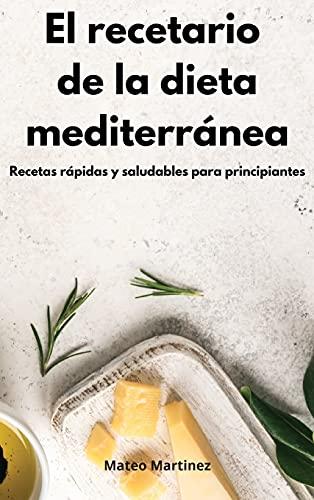 El recetario de la dieta mediterránea: Recetas rápidas y saludables para principiantes. Mediterranean Diet (Spanish Edition)