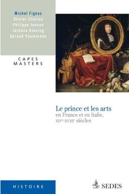 Le prince et les arts en France et en Italie, XIVe-XVIIIe siècles