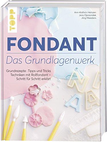 Fondant – Das Grundlagenwerk: Grundrezepte • Tipps und Tricks • Techniken mit Rollfondant – Schritt für Schritt erklärt