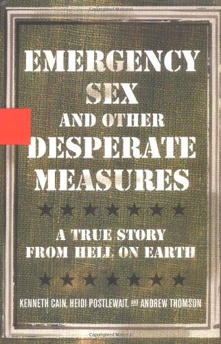 Emergency Sex and Other Desperate Measures: A True Story from Hell on Earth