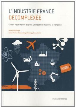 L'industrie France décomplexée : choisir nos batailles et créer un modèle industriel à la française