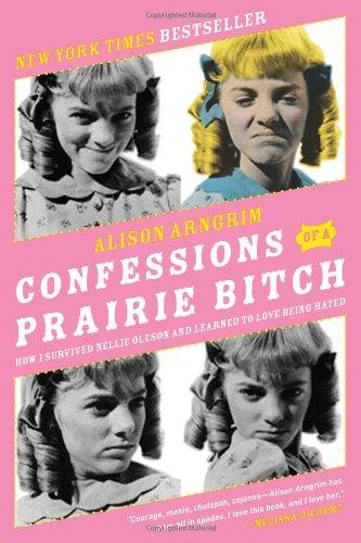 Confessions of a Prairie Bitch: How I Survived Nellie Oleson and Learned to Love Being Hated