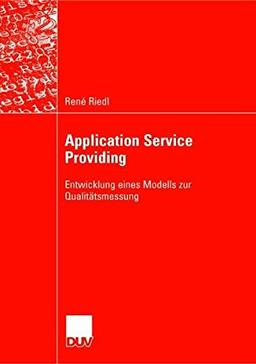 Application Service Providing: Entwicklung eines Modells zur Qualitätsmessung (Wirtschaftsinformatik) (German Edition)