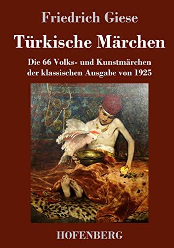 Türkische Märchen: Die 66 Volks- und Kunstmärchen der klassischen Ausgabe von 1925