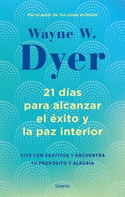 21 días para alcanzar el éxito y la paz interior: Vive con gratitud y encuentra tu propósito y alegría (Crecimiento personal)