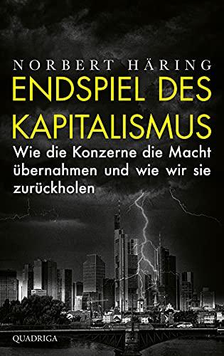 Endspiel des Kapitalismus: Wie die Konzerne die Macht übernahmen und wie wir sie zurückholen