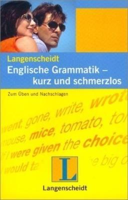 Englische Grammatik, kurz und schmerzlos: Zum Üben und Nachschlagen