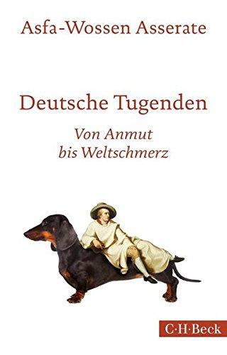 Deutsche Tugenden: Von Anmut bis Weltschmerz