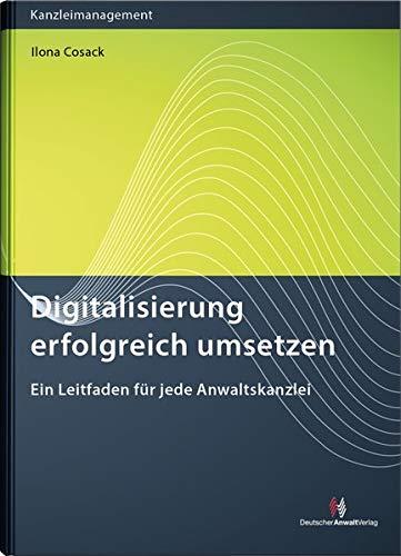 Digitalisierung erfolgreich umsetzen: Ein Leitfaden für jede Anwaltskanzlei (Kanzleimanagement)