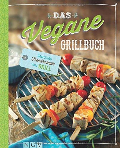 Das vegane Grillbuch: Gesunde Trendrezepte vom Grill