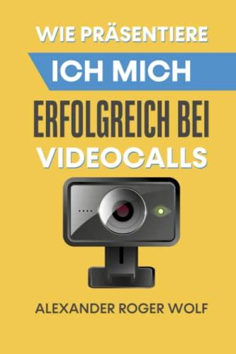 Wie präsentiere ich mich erfolgreich bei Videocalls und Onlinemeetings - Ein praktischer Ratgeber